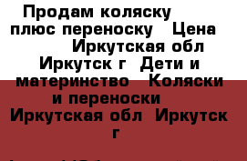 Продам коляску GEOBY  плюс переноску › Цена ­ 5 500 - Иркутская обл., Иркутск г. Дети и материнство » Коляски и переноски   . Иркутская обл.,Иркутск г.